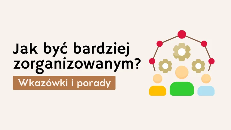 Jak być bardziej zorganizowanym